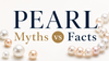 Pearl Myths vs Facts: The Truth About One of Nature’s Most Misunderstood Gems